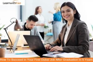 How To Succeed in Your First Dubai Job After Graduation in 5 Years