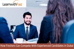 How Freshers Can Compete With Experienced Candidates in Dubai